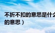 不折不扣的意思是什么(10字以内)（不折不扣的意思）