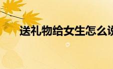 送礼物给女生怎么说（送礼物给女生）
