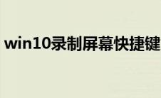 win10录制屏幕快捷键（win10录频快捷键）