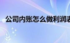公司内账怎么做利润表（公司内账怎么做）
