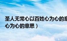 圣人无常心以百姓心为心的意思是什么（圣人无常心以百姓心为心的意思）