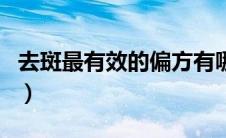 去斑最有效的偏方有哪些（去斑最有效的偏方）