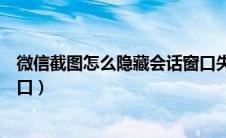 微信截图怎么隐藏会话窗口失效（微信截图怎么隐藏会话窗口）