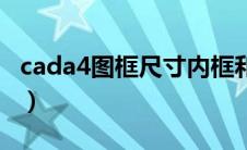 cada4图框尺寸内框和外框（cada4图框尺寸）