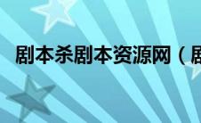 剧本杀剧本资源网（剧本杀剧本资源免费）