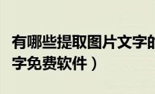 有哪些提取图片文字的软件（提取图片中的文字免费软件）