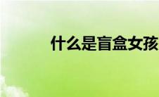 什么是盲盒女孩（什么是盲盒）