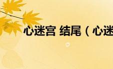 心迷宫 结尾（心迷宫结尾什么意思）