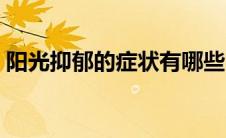 阳光抑郁的症状有哪些（抑郁的症状有哪些）