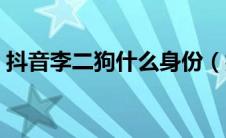 抖音李二狗什么身份（抖音李二狗什么来头）