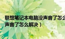 联想笔记本电脑没声音了怎么解决方法（联想笔记本电脑没声音了怎么解决）