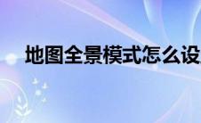 地图全景模式怎么设置（地图全景模式）