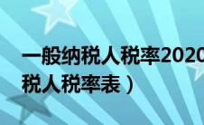 一般纳税人税率2020新税率表（最新一般纳税人税率表）