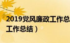 2019党风廉政工作总结汇报（2019党风廉政工作总结）