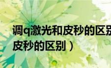 调q激光和皮秒的区别去老年斑（调q激光和皮秒的区别）