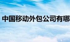 中国移动外包公司有哪些（外包公司有哪些）