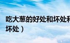 吃大葱的好处和坏处和用途（吃大葱的好处和坏处）