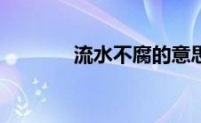 流水不腐的意思（流水不腐）