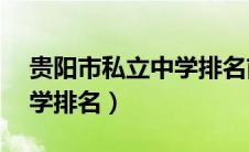 贵阳市私立中学排名前10名（贵阳市私立中学排名）