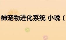 神宠物进化系统 小说（神宠进化系统类小说）