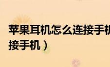 苹果耳机怎么连接手机有线（苹果耳机怎么连接手机）