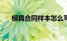 模具合同样本怎么写（模具合同样本）