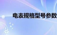 电表规格型号参数（电表规格型号）