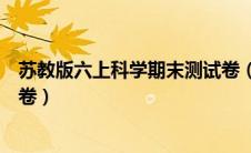 苏教版六上科学期末测试卷（苏教版科学六年级上册期末试卷）