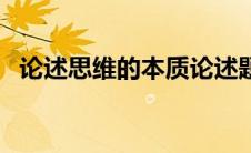 论述思维的本质论述题（论述思维的本质）