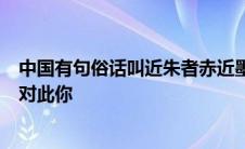 中国有句俗话叫近朱者赤近墨者黑强调环境对人成长的影响对此你