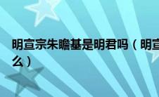 明宣宗朱瞻基是明君吗（明宣宗朱瞻基英年早逝的原因是什么）