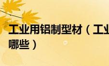 工业用铝制型材（工业铝型材规格选择要点有哪些）