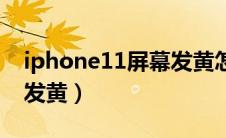 iphone11屏幕发黄怎么调（iphone11屏幕发黄）