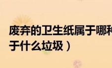 废弃的卫生纸属于哪种垃圾（废弃的卫生纸属于什么垃圾）