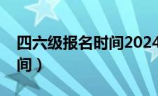 四六级报名时间2024下半年（四六级报名时间）
