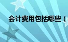 会计费用包括哪些（费用包括哪些科目）