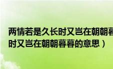 两情若是久长时又岂在朝朝暮暮的意思是啥（两情若是久长时又岂在朝朝暮暮的意思）