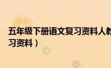 五年级下册语文复习资料人教版（部编版一年级上册语文复习资料）