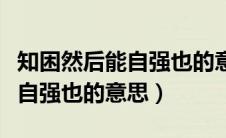 知困然后能自强也的意思是什么（知困然后能自强也的意思）