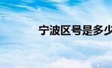 宁波区号是多少?（宁波区号）