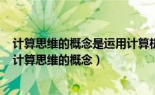 计算思维的概念是运用计算机科学的基础概念去求解问题（计算思维的概念）