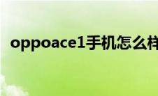 oppoace1手机怎么样（oppoace怎么样）