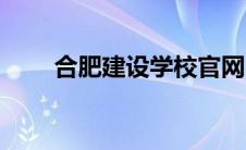 合肥建设学校官网（合肥建设学校）