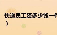 快递员工资多少钱一件（快递员工资一般多少）