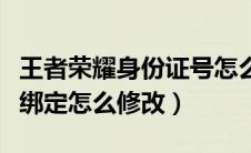 王者荣耀身份证号怎么改绑（王者荣耀身份证绑定怎么修改）