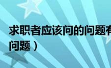 求职者应该问的问题有哪些（求职者应该问的问题）
