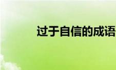 过于自信的成语（自信的成语）