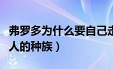 弗罗多为什么要自己走（弗罗多属于哪个小矮人的种族）