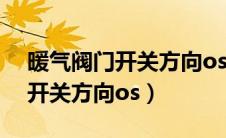 暖气阀门开关方向os是什么意思（暖气阀门开关方向os）