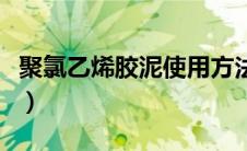 聚氯乙烯胶泥使用方法（什么是聚氯乙烯胶泥）